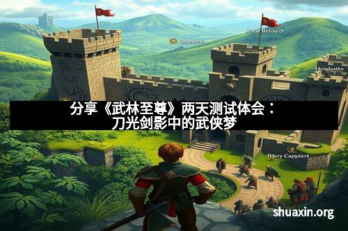 分享《武林至尊》两天测试体会：刀光剑影中的武侠梦